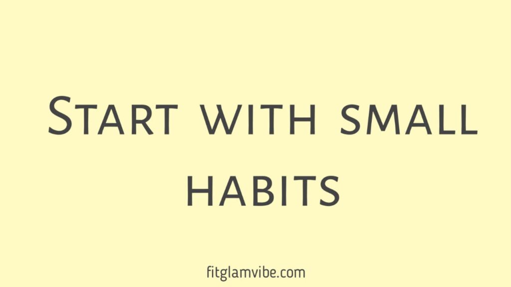 Second step to bring change in yourself – Start with small habits